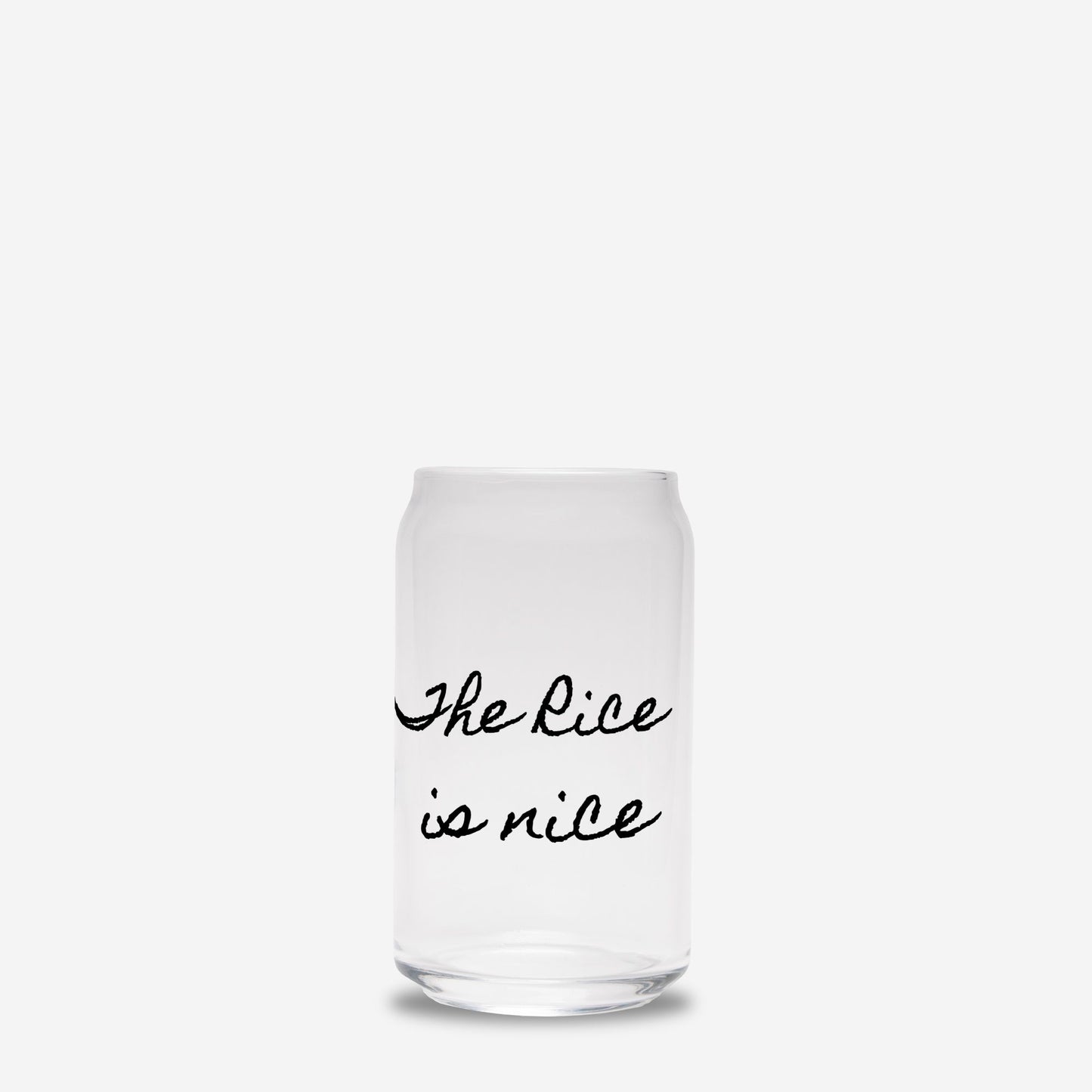 The Rice is nice glass can